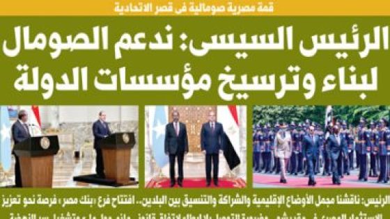 غدا فى اليوم السابع.. الرئيس السيسى: ندعم الصومال لبناء وترسيخ مؤسسات الدولة – جريدة الخبر اليوم
